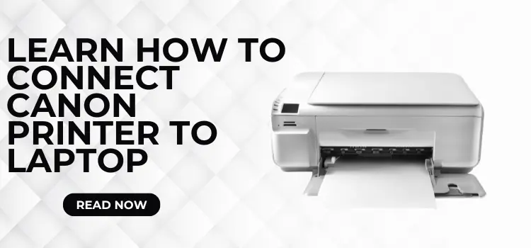 Learn How to Connect Canon Printer to Laptop